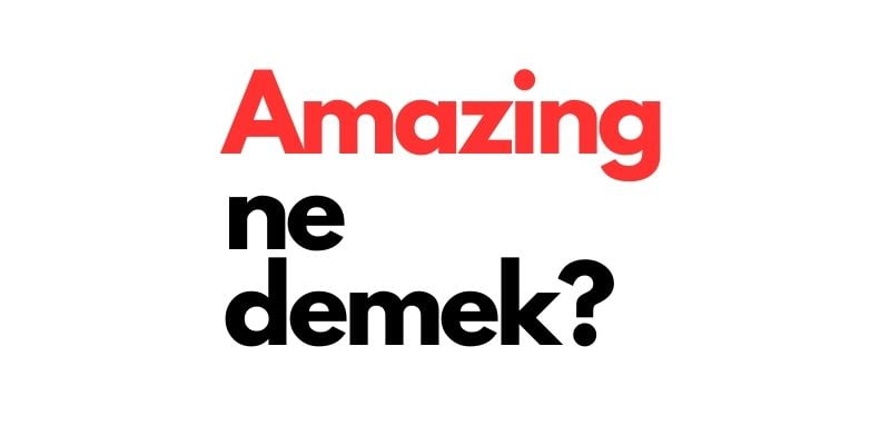 amazing ne demek