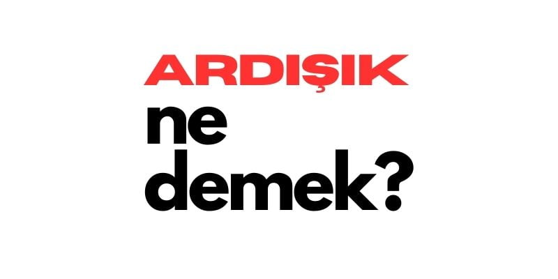 ardisik ne demek