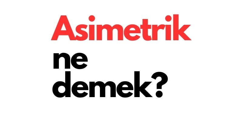 asitmetrik ne demek