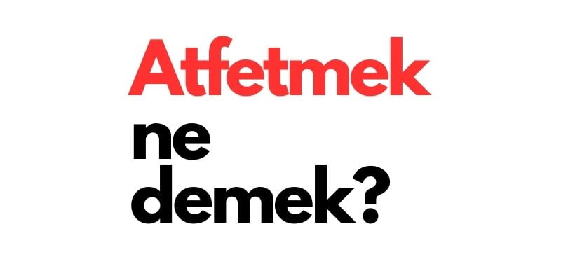 atfetmek ne demek