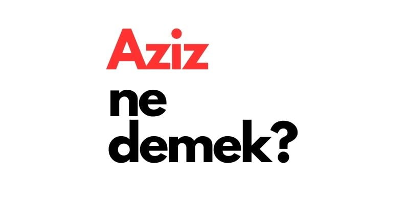 aziz ne demek