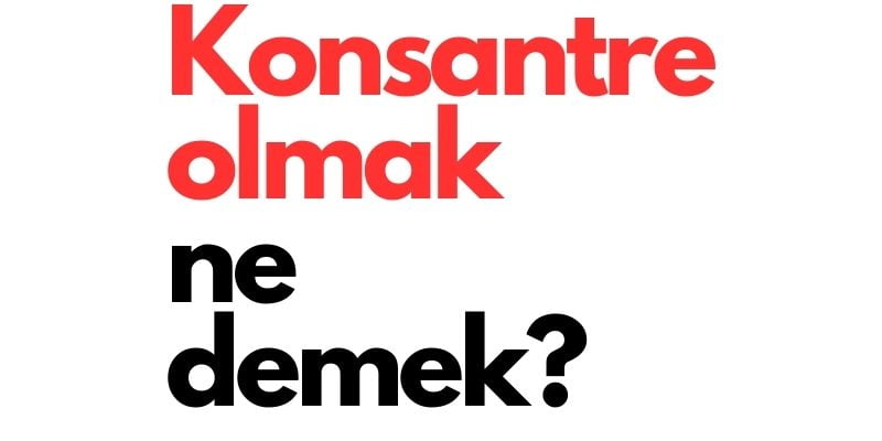 konsantre olmak ne demek